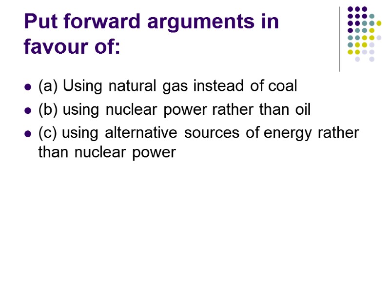 Put forward arguments in favour of: (a) Using natural gas instead of coal (b)
